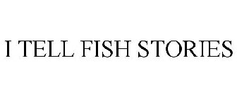 I TELL FISH STORIES