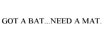 GOT A BAT...NEED A MAT.