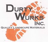 DURTY WURKS QUALITY LANDSCAPE MATERIALS