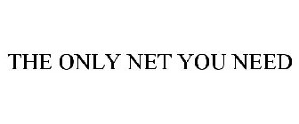 THE ONLY NET YOU NEED