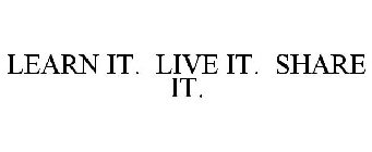 LEARN IT. LIVE IT. SHARE IT.