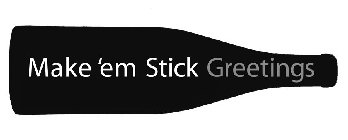 MAKE 'EM STICK GREETINGS