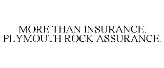 MORE THAN INSURANCE. PLYMOUTH ROCK ASSURANCE.