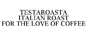 TESTAROASTA ITALIAN ROAST FOR THE LOVE OF COFFEE