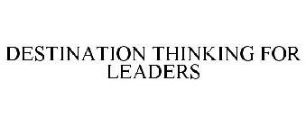 DESTINATION THINKING FOR LEADERS