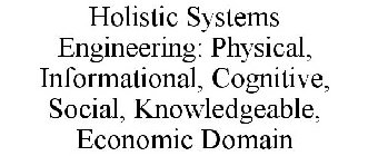 HOLISTIC SYSTEMS ENGINEERING: PHYSICAL, INFORMATIONAL, COGNITIVE, SOCIAL, KNOWLEDGEABLE, ECONOMIC DOMAIN