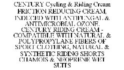 CENTURY CYCLING & RIDING CREAM FRICTIONREDUCING CREAM, INDUCED WITH ANTIFUNGAL & ANTIMICROBIAL OZONE. CENTURY RIDING CREAM - COMPATIBLE WITH NATURAL & POLYPROPYLANE FIBERS OF SPORT CLOTHING, NATURAL &