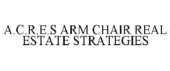 A.C.R.E.S ARM CHAIR REAL ESTATE STRATEGIES