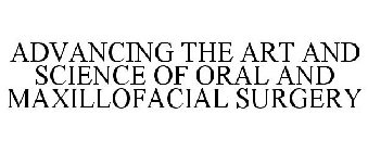 ADVANCING THE ART AND SCIENCE OF ORAL AND MAXILLOFACIAL SURGERY