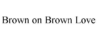 BROWN ON BROWN LOVE