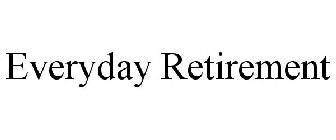 EVERYDAY RETIREMENT