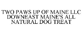 TWO PAWS UP OF MAINE LLC DOWNEAST MAINE'S ALL NATURAL DOG TREAT