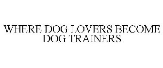 WHERE DOG LOVERS BECOME DOG TRAINERS