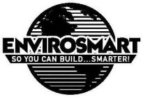 ENVIROSMART SO YOU CAN BUILD . . . SMARTER!