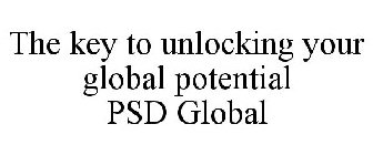 PSD GLOBAL THE KEY TO UNLOCKING YOUR GLOBAL POTENTIAL