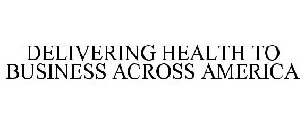 DELIVERING HEALTH TO BUSINESS ACROSS AMERICA