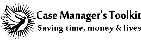 CASE MANAGER'S TOOLKIT SAVING TIME, MONEY & LIVES