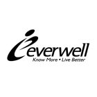 E EVERWELL KNOW MORE · LIVE BETTER