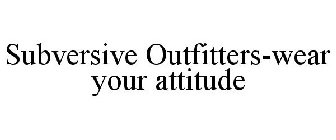 SUBVERSIVE OUTFITTERS-WEAR YOUR ATTITUDE