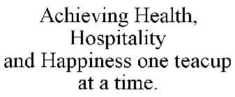 ACHIEVING HEALTH, HOSPITALITY AND HAPPINESS ONE TEACUP AT A TIME.