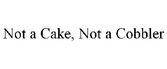 NOT A CAKE, NOT A COBBLER