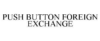 PUSH BUTTON FOREIGN EXCHANGE