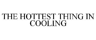 THE HOTTEST THING IN COOLING