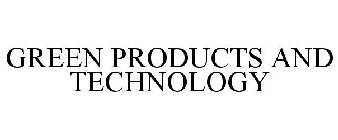 GREEN PRODUCTS AND TECHNOLOGY