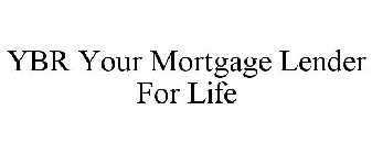 YBR YOUR MORTGAGE LENDER FOR LIFE