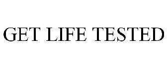 GET LIFE TESTED