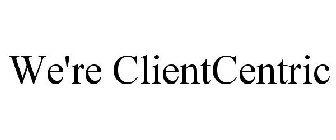 WE'RE CLIENTCENTRIC