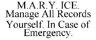 M.A.R.Y. ICE. MANAGE ALL RECORDS YOURSELF. IN CASE OF EMERGENCY.