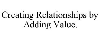 CREATING RELATIONSHIPS BY ADDING VALUE.