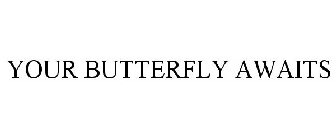 YOUR BUTTERFLY AWAITS