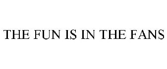 THE FUN IS IN THE FANS
