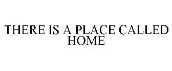 THERE IS A PLACE CALLED HOME
