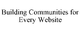 BUILDING COMMUNITIES FOR EVERY WEBSITE