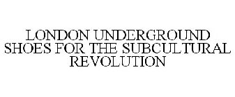 LONDON UNDERGROUND SHOES FOR THE SUBCULTURAL REVOLUTION