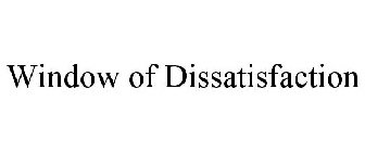 WINDOW OF DISSATISFACTION