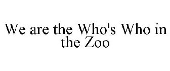 WE ARE THE WHO'S WHO IN THE ZOO