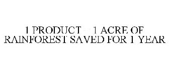 1 PRODUCT = 1 ACRE OF RAINFOREST SAVED FOR 1 YEAR