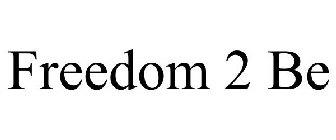 FREEDOM 2 BE