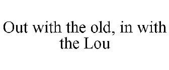 OUT WITH THE OLD, IN WITH THE LOU