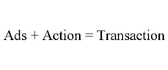 ADS + ACTION = TRANSACTION