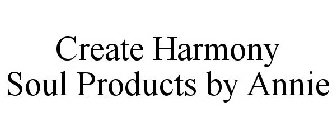 CREATE HARMONY SOUL PRODUCTS BY ANNIE