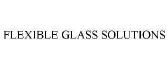 FLEXIBLE GLASS SOLUTIONS
