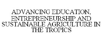 ADVANCING EDUCATION, ENTREPRENEURSHIP AND SUSTAINABLE AGRICULTURE IN THE TROPICS