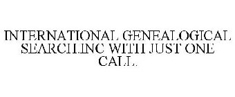 INTERNATIONAL GENEALOGICAL SEARCH.INC WITH JUST ONE CALL.