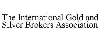 THE INTERNATIONAL GOLD AND SILVER BROKERS ASSOCIATION