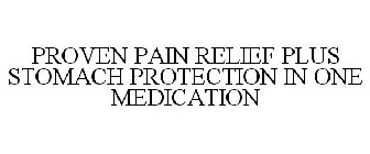 PROVEN PAIN RELIEF PLUS STOMACH PROTECTION IN ONE MEDICATION
